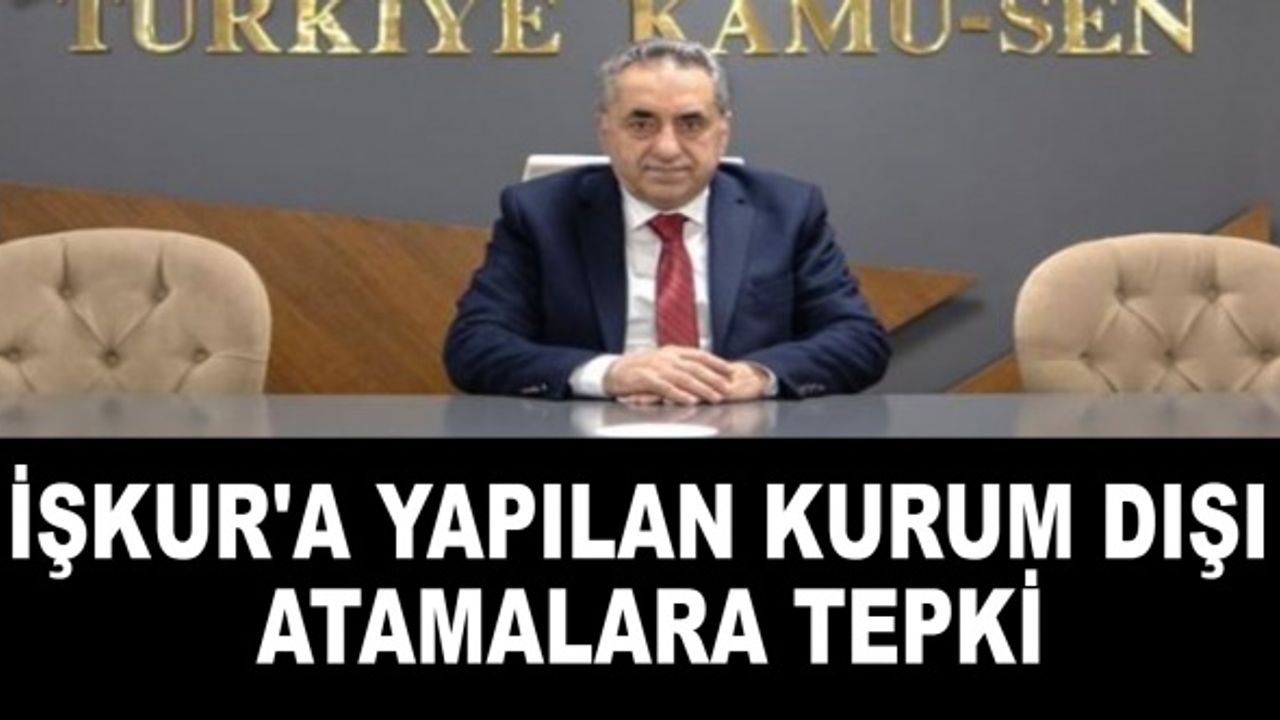 İŞKUR'a yapılan kurum dışı atamalara tepki