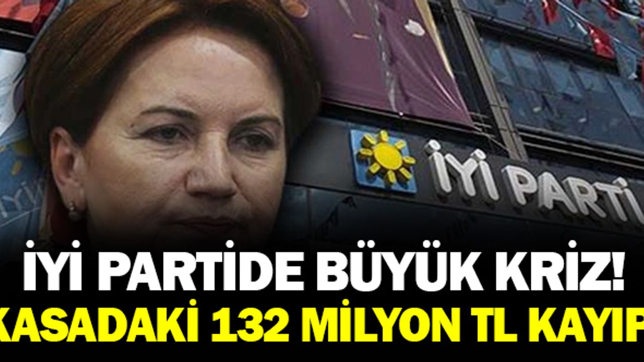 İYİ Parti'de Büyük Kriz: 'Kasadaki 132 Milyon TL Kayıp ?'