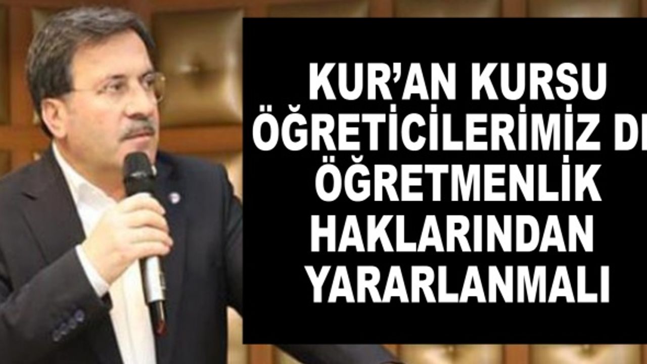 Kur’an Kursu Öğreticileri de öğretmenlik haklarından yararlanmalı
