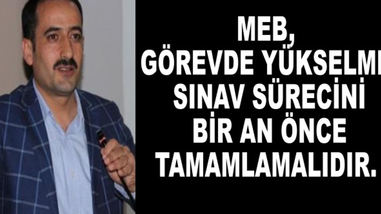 "MEB Görevde Yükselme Sınav sürecini bir an önce tamamlamalıdır"