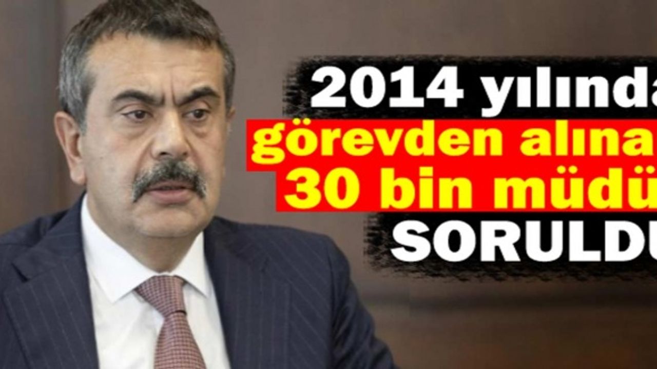 Milli Eğitim Bakanı'na 2014 yılında görevden alınan 30.000 müdür soruldu
