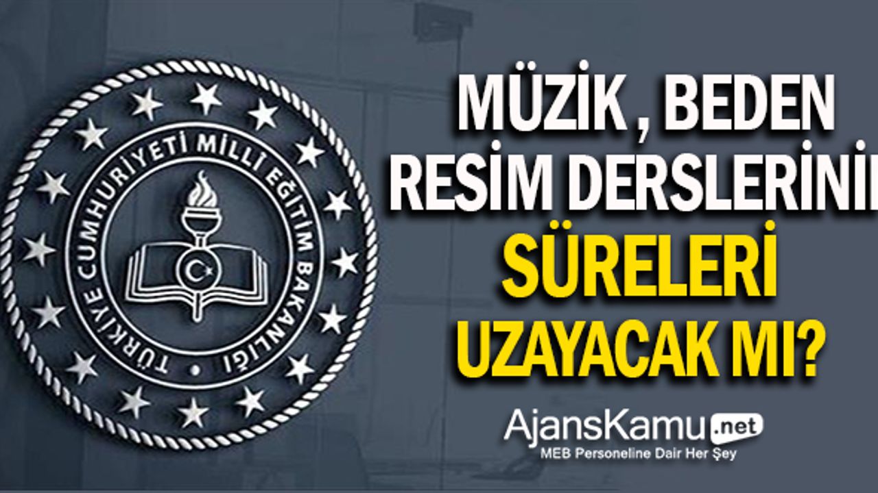 Müzik, Resim ve Beden Eğitimi Ders Süreleri Uzayacak mı?