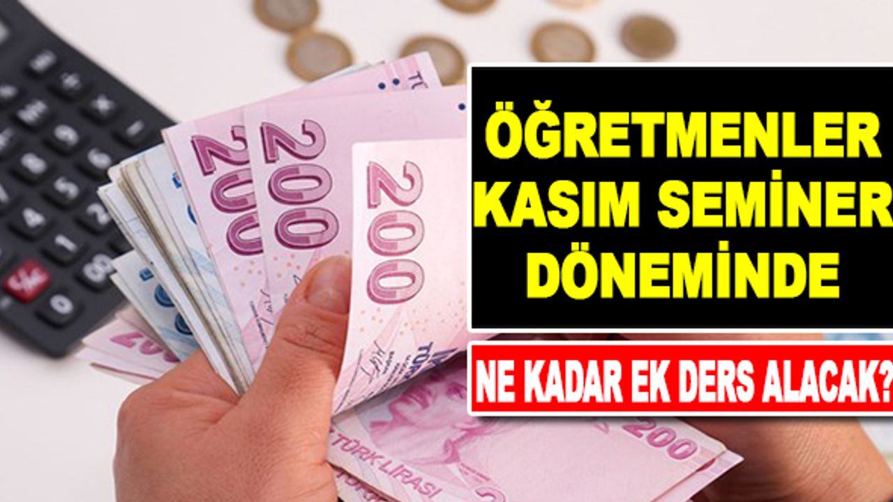Öğretmenler Kasım ayı seminerlerinde kaç saat ek ders ücreti alacak?