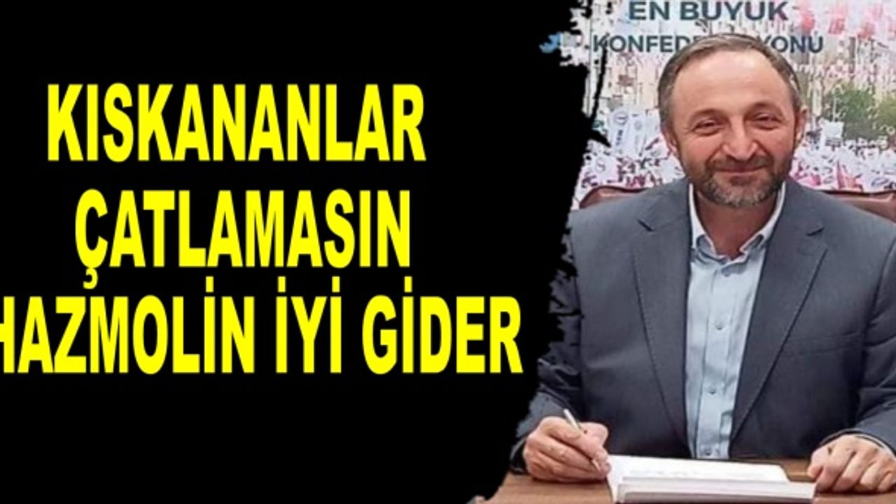 ŞEKERCİ: KISKANANLAR ÇATLAMASIN HAZMOLİN İYİ GİDER