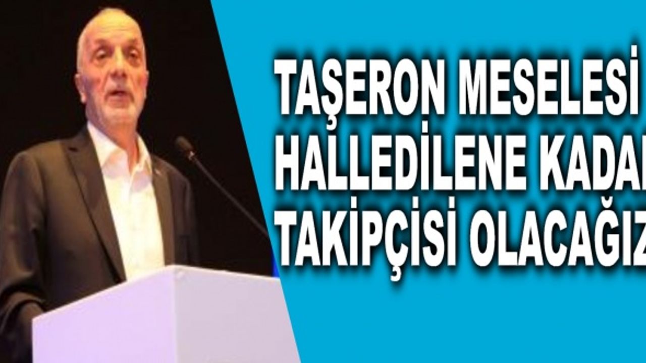 "Taşeron meselesi hallolana kadar takipçisi olacağız"