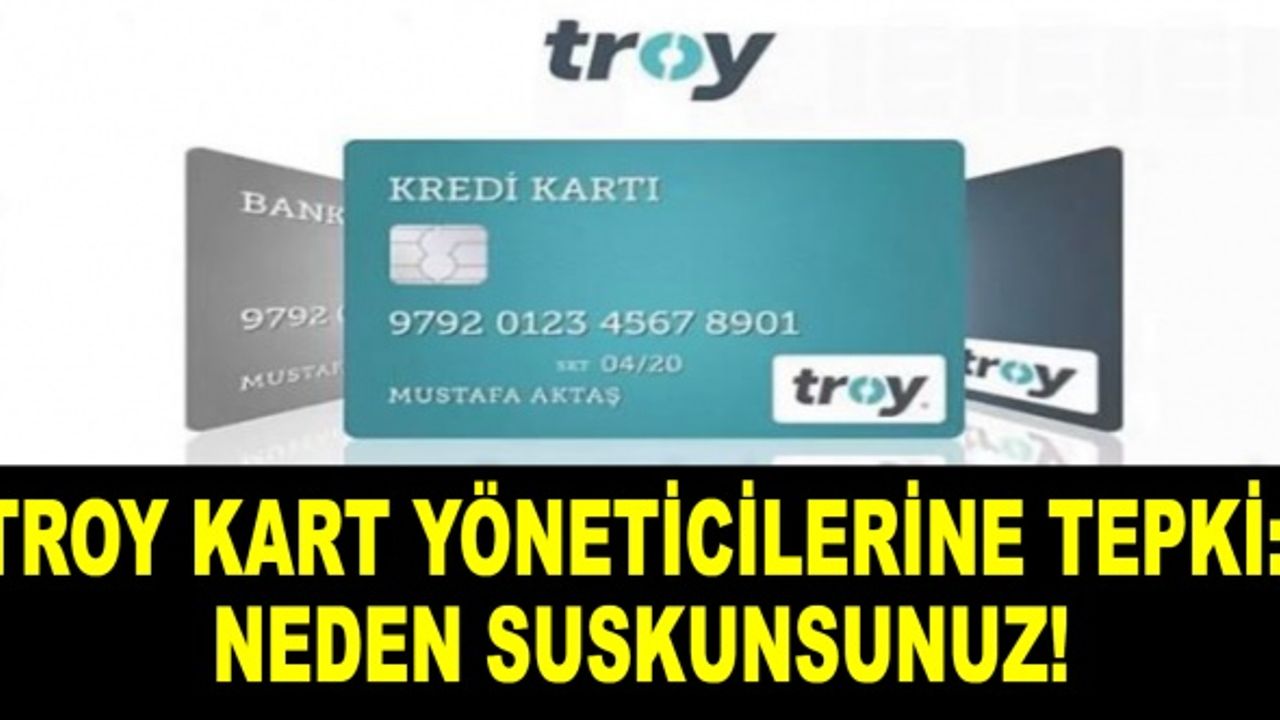 Troy kart yöneticilerine tepki: Neden suskunsunuz!