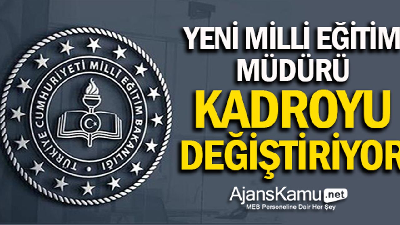 Yeni Milli Eğitim Müdürü, kadrosunu değiştiriyor