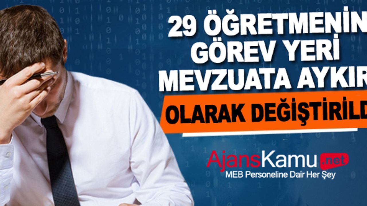 29 öğretmenin görev yeri MEB mevzuatına aykırı şekilde değiştirildiği iddia edildi.