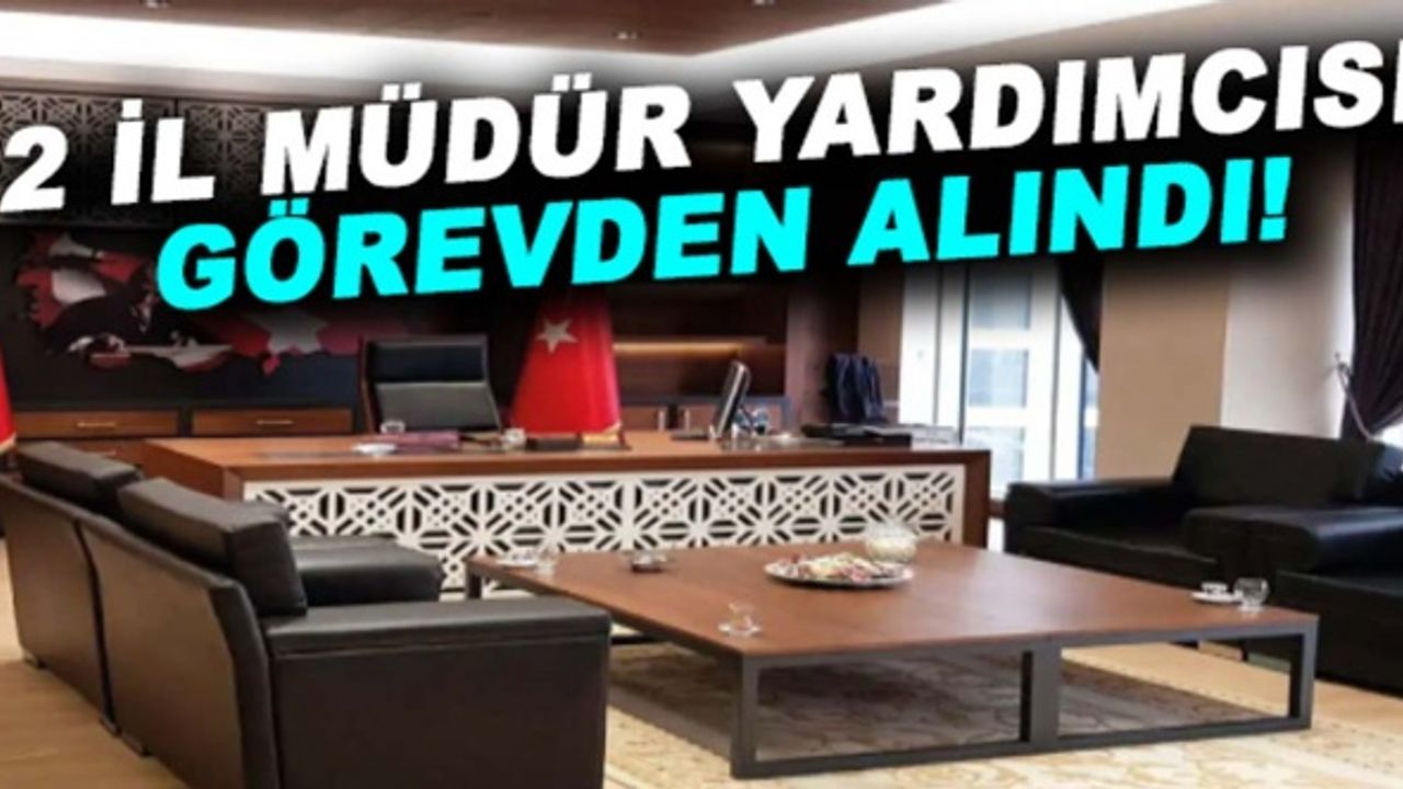 2 İl Müdür Yardımcısı görevden alındı! Yerlerine şube müdürleri atandı