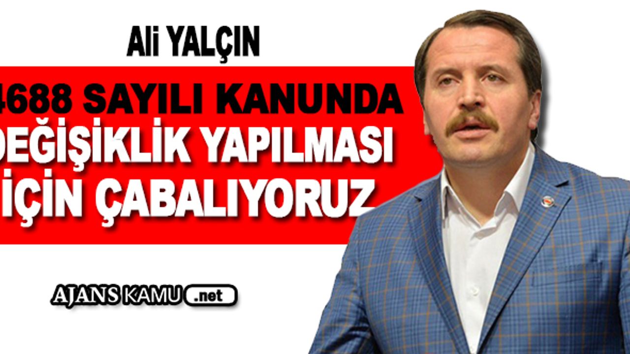 4688 Sayılı Kanun'da Değişiklik Yapılması İçin Çabalıyoruz