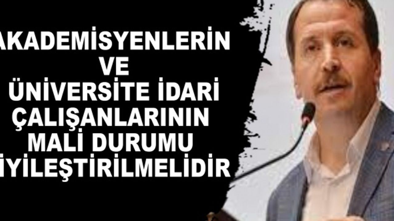 Akademisyenlerin ve üniversite idari çalışanlarının mali durumu iyileştirilmelidir