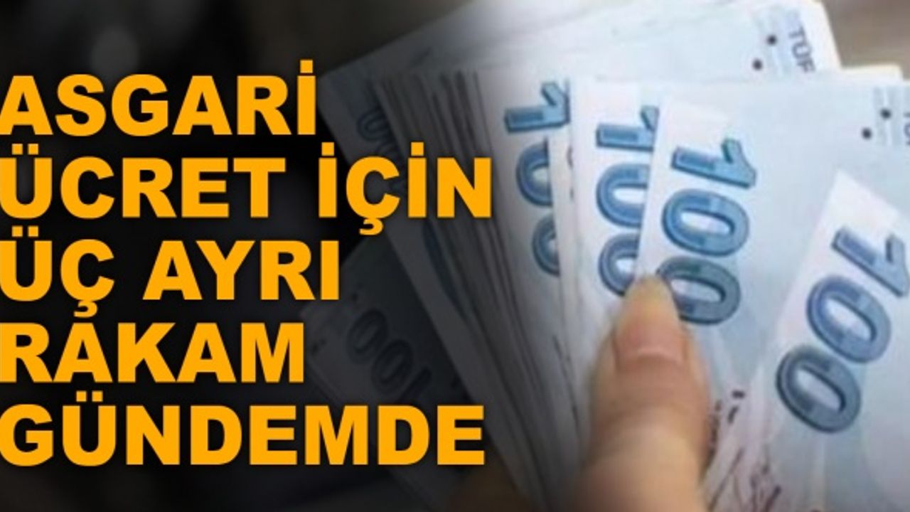 Asgari ücret için üç ayrı rakam gündemde