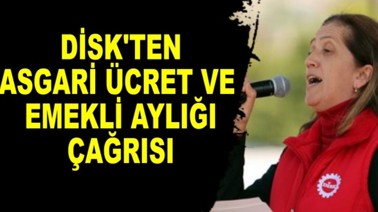 DİSK'ten asgari ücret ve emekli aylığı çağrısı