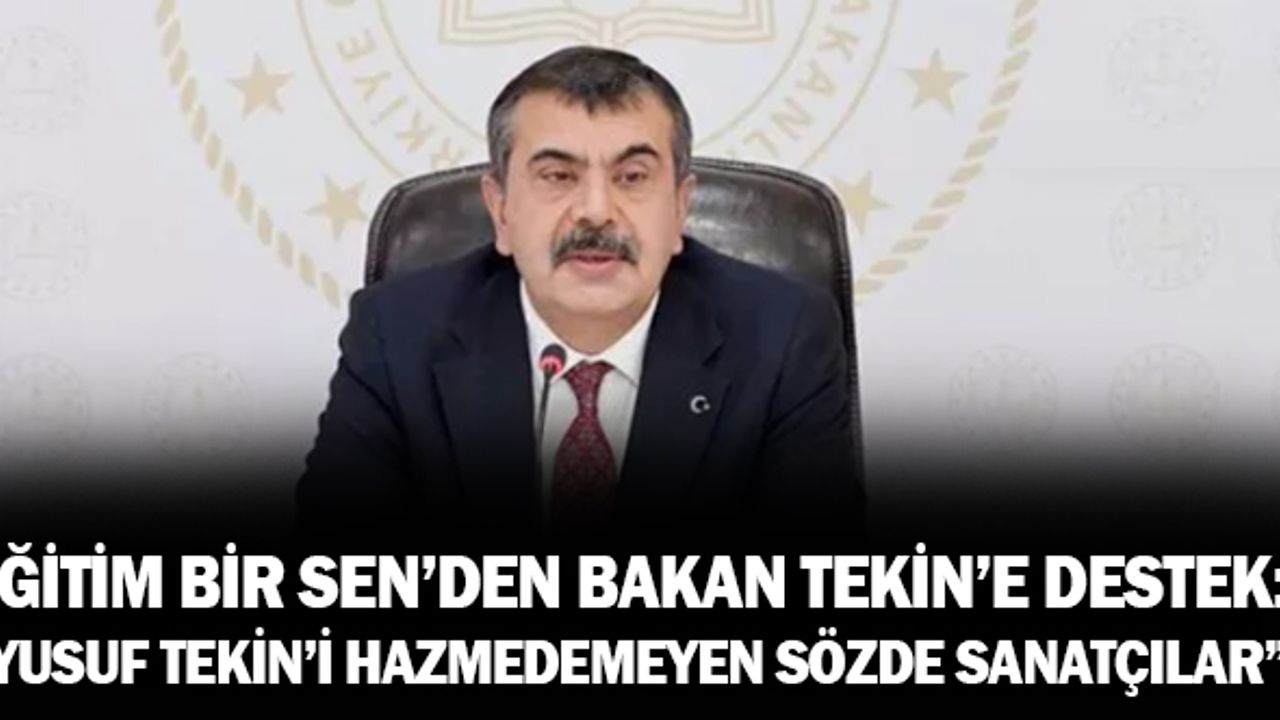 Eğitim Bir Sen'den Bakan'a Destek: "Yusuf Tekin'i hazmedemeyen zavallı sözde sanatçılar."