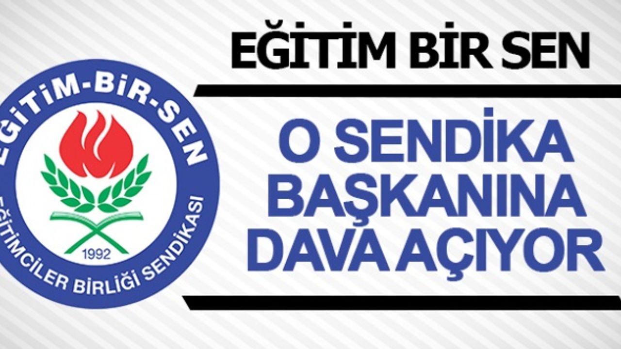 Eğitim Bir Sen, sendika başkanına dava açacak!