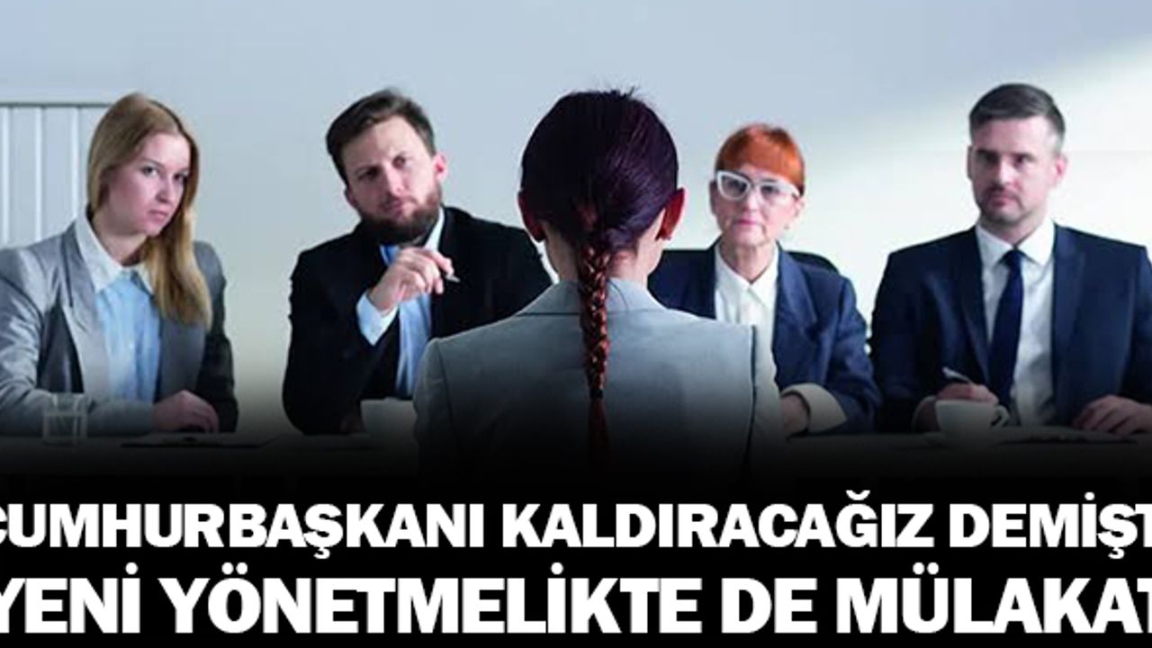 Erdoğan ‘kaldıracağız’ sözü vermişti; bakanlık, yeni yönetmelikte de ‘mülakat’ dedi!