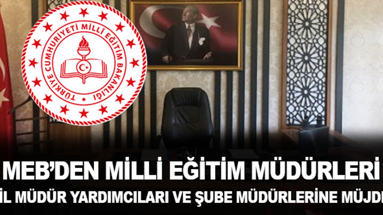MEB'den İlçe Müdürleri, İl Müdür Yardımcıları ve Şube Müdürlerine Müjde!