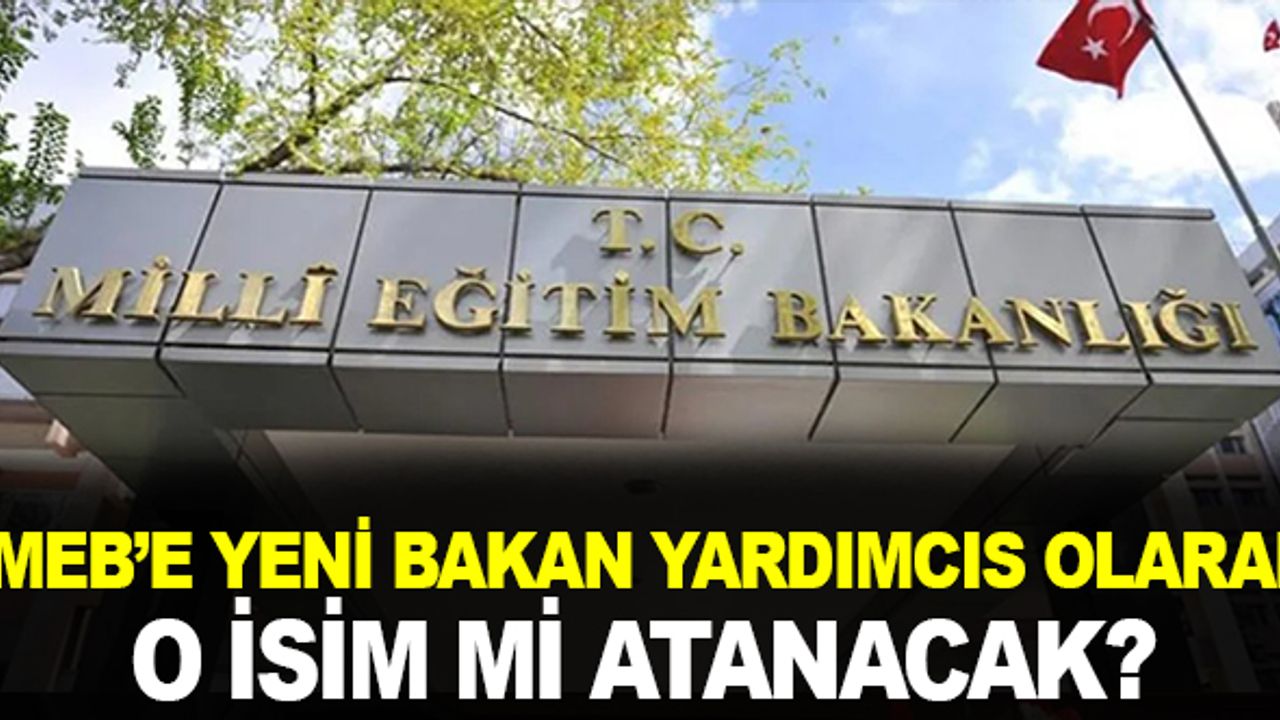 MEB'e Yeni Bakan Yardımcısı Geliyor