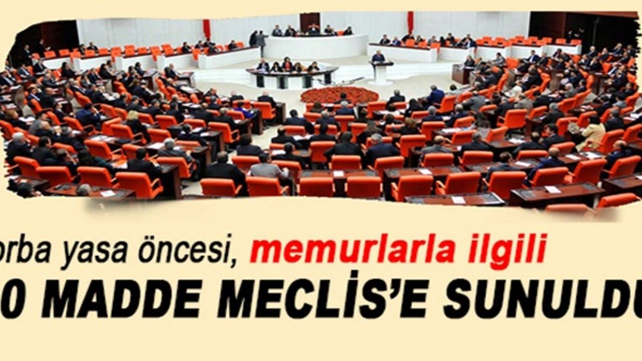 Memurlarla ilgili acil 10 madde Meclis'e sunuldu!