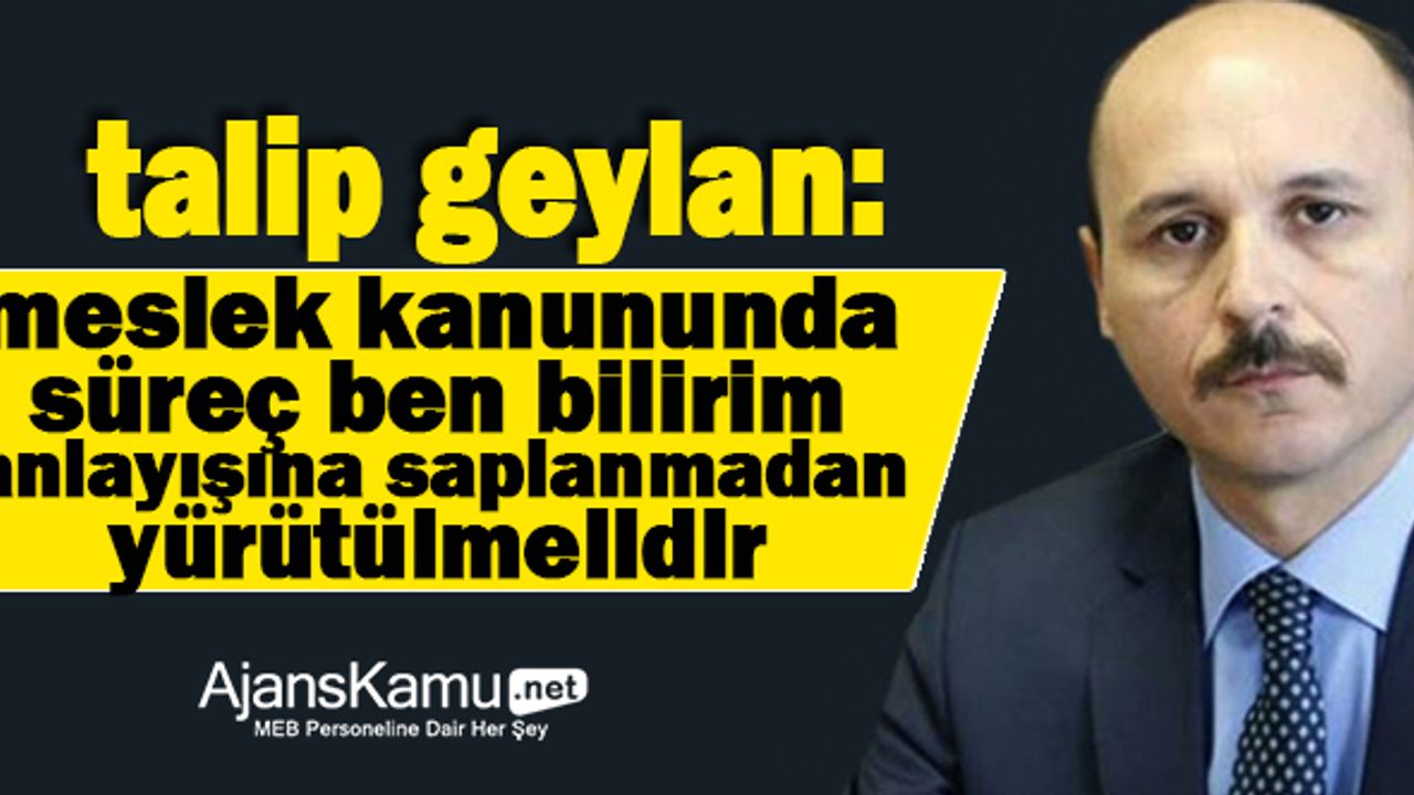 Meslek Kanununda Yeni Süreç ''Ben Bilirim'' Anlayışına Saplanmadan Yürütülmelidir