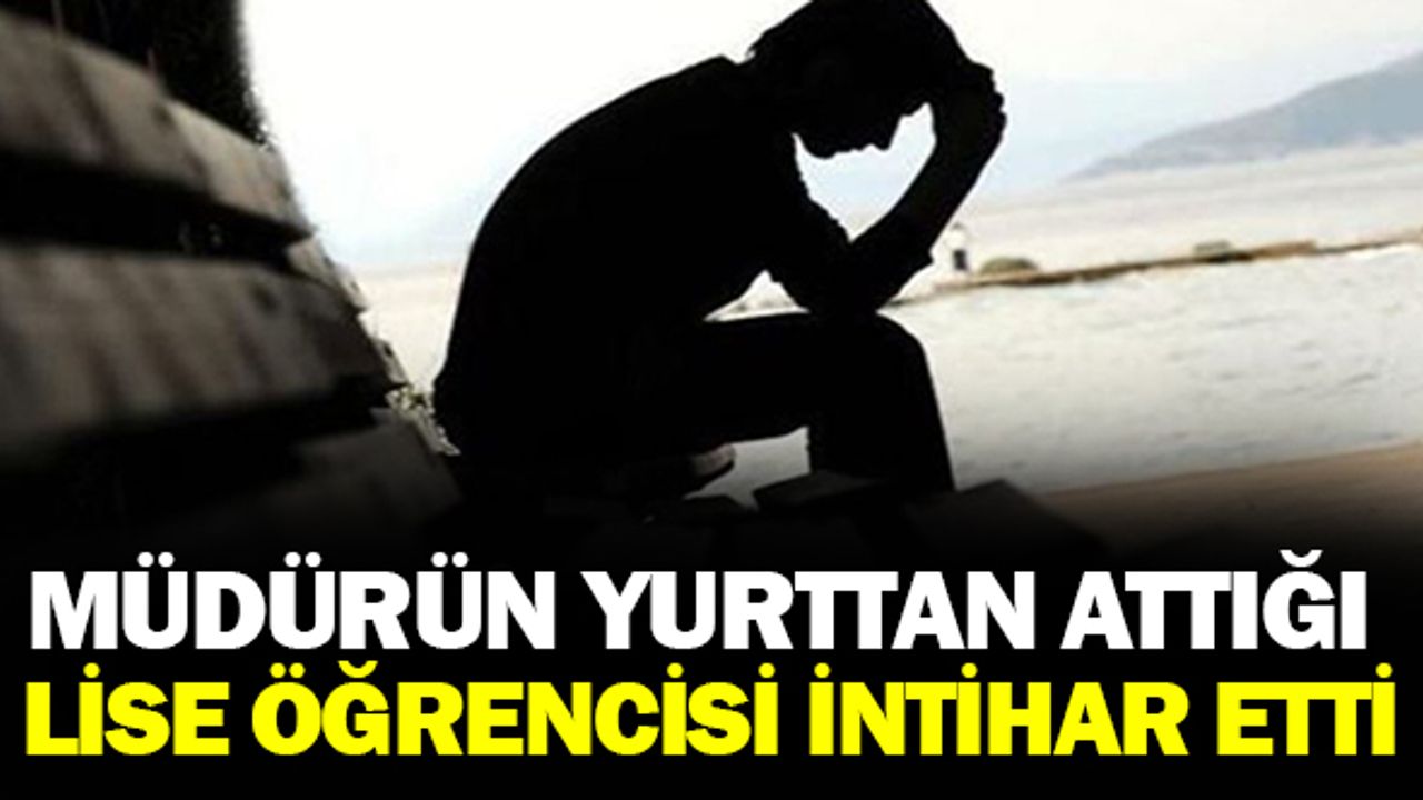 Müdür yurttan attı: Lise öğrencisi intihar etti!