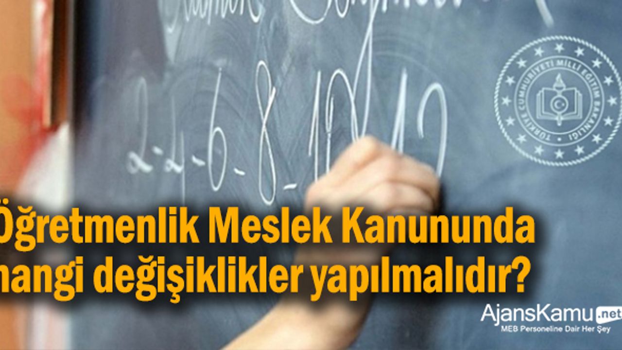 Öğretmenlik Meslek Kanunu'nda hangi değişiklikler getirilmelidir?