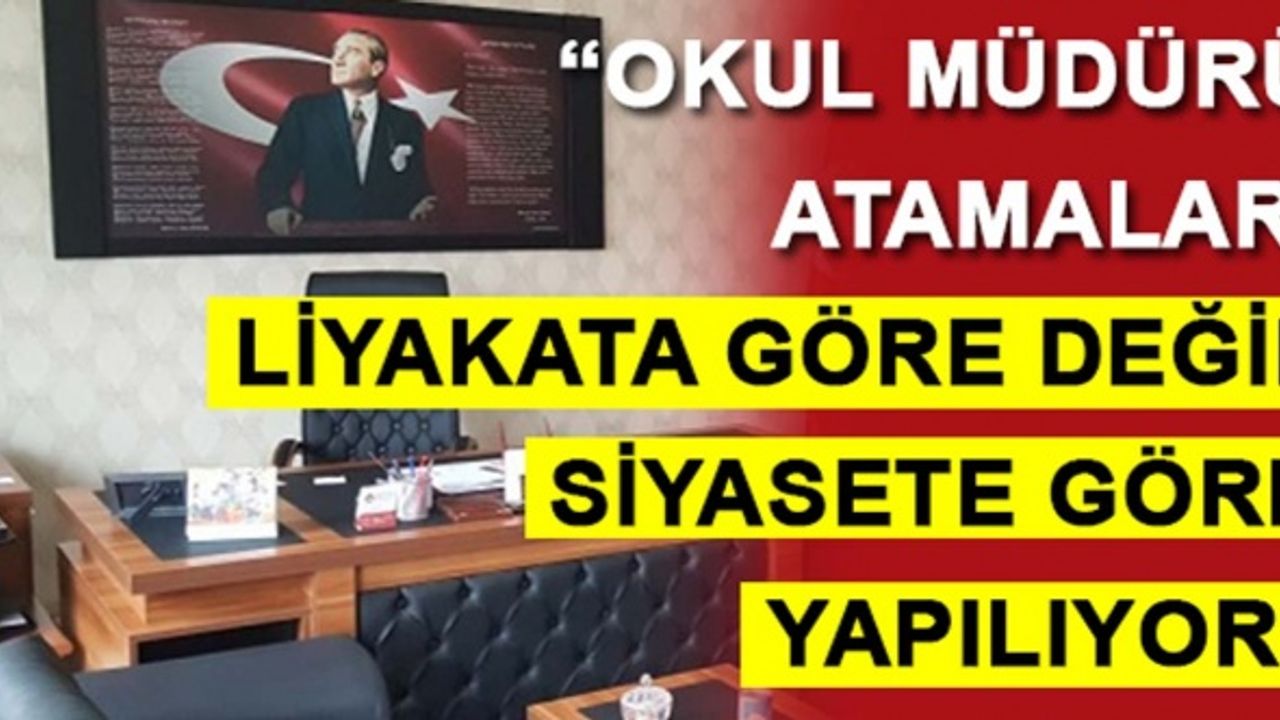 'Okul müdürü atamaları liyakata göre değil, siyasete göre yapılıyor!'