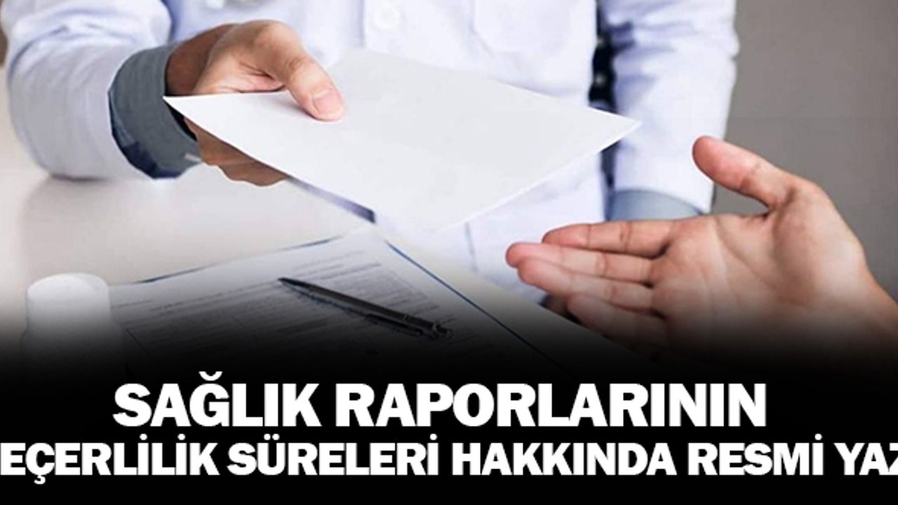 Sağlık Raporlarının Geçerlilik Süreleri Konulu Resmi Yazı