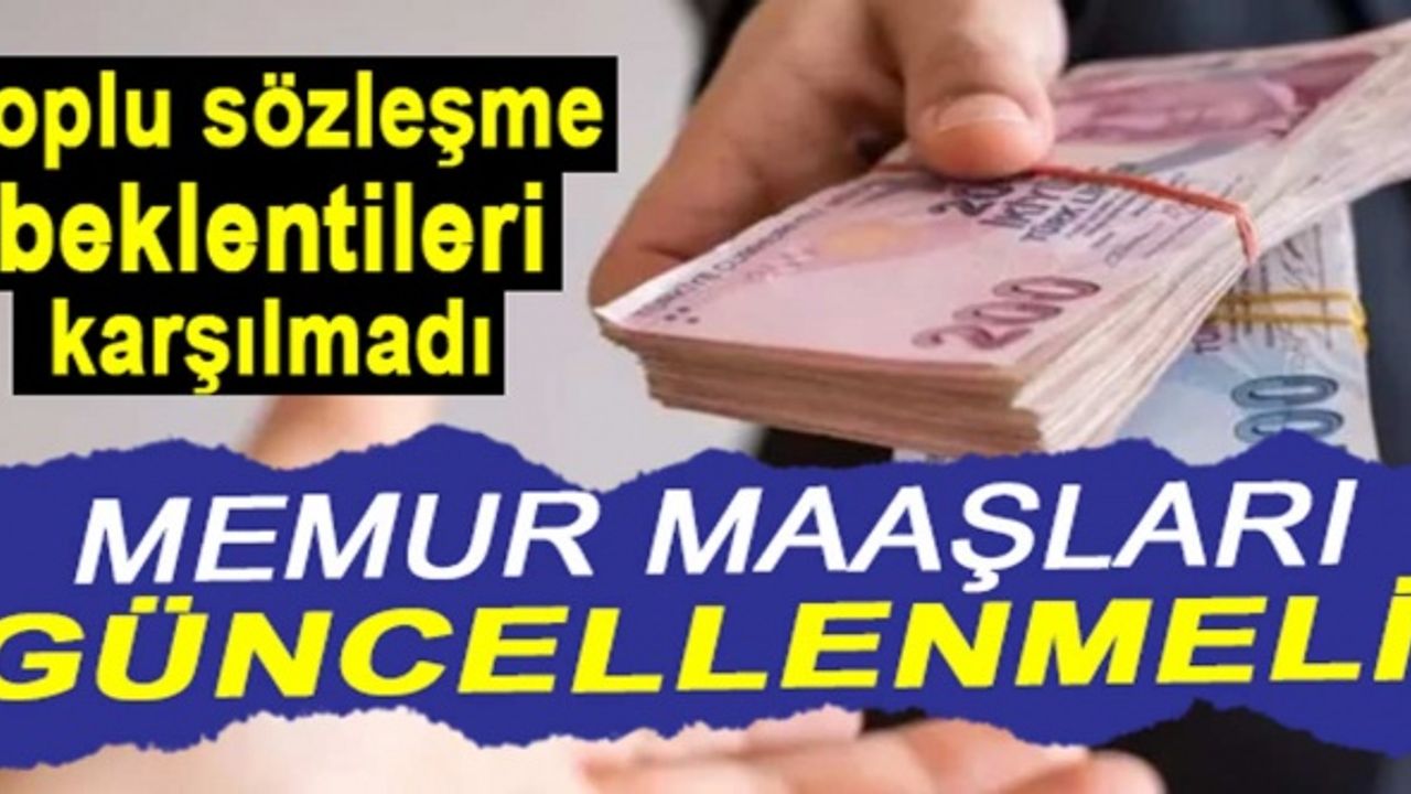 Toplu sözleşme beklentileri karşılamadı: Memur maaşları güncellenmeli