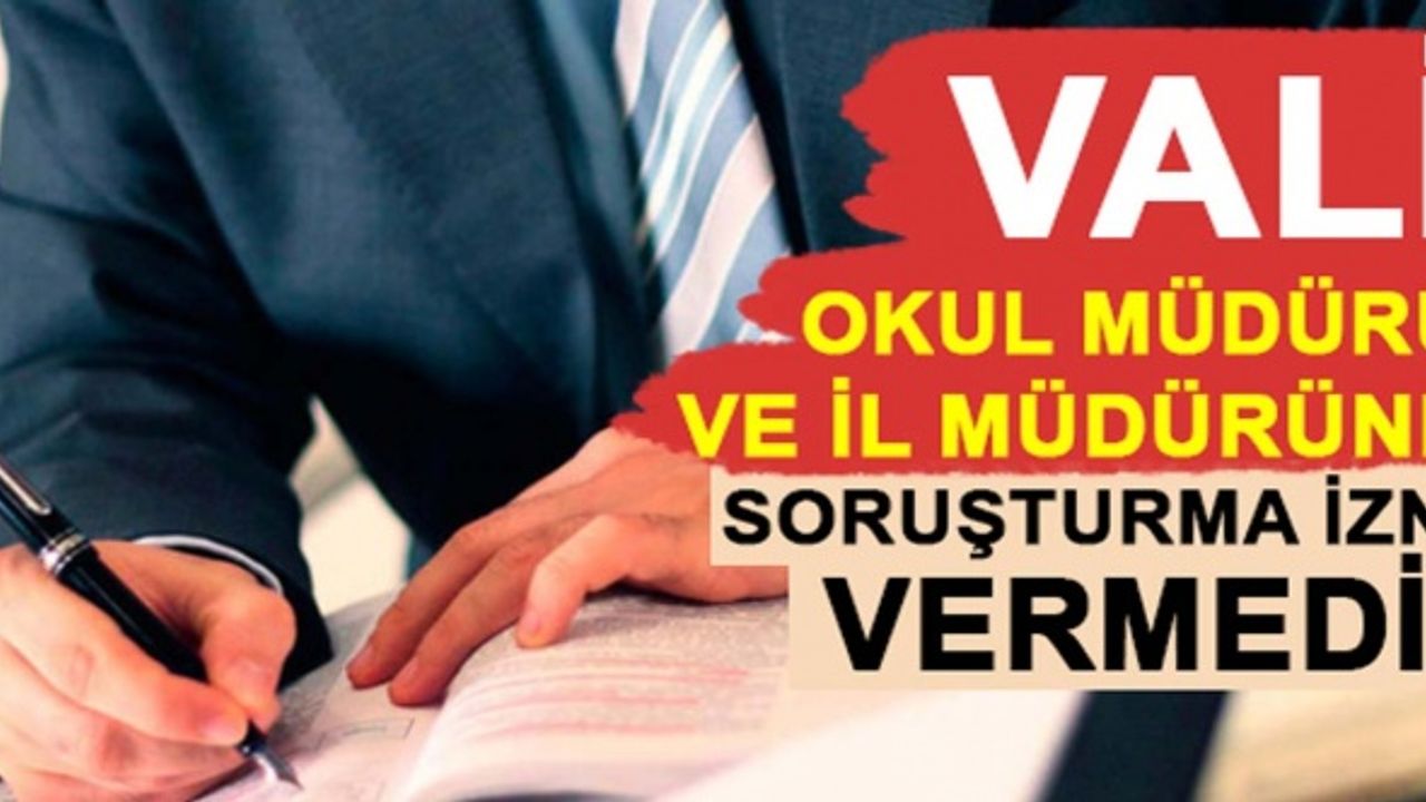 Vali, okul müdürü ve il müdürüne soruşturma izni vermedi