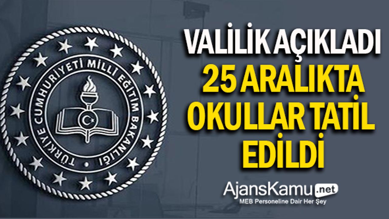 Valilik Açıkladı. 25 Aralık Bu İllerde Okullar Tatil Edildi!