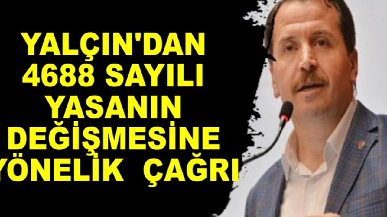 Yalçın'dan 4688 sayılı yasanın değişmesine yönelik çağrı