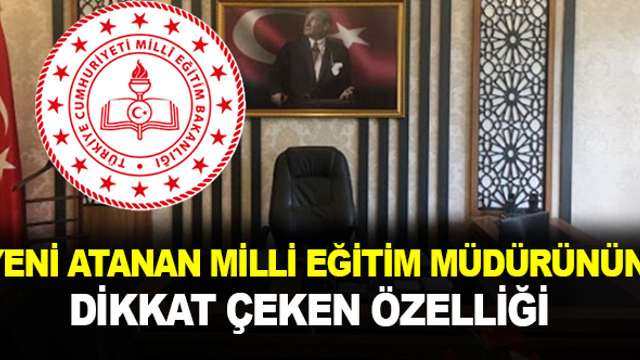 Yeni atanan İl Milli Eğitim Müdürünün, dikkat çeken özelliği!