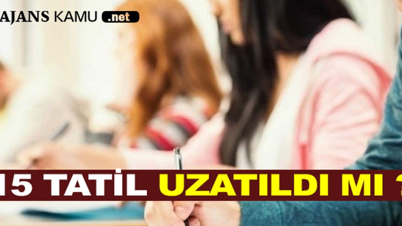 15 Tatil Uzatıldı Mı ? Uzatılacak Mı ? Online Eğitim Mi Olacak ? 15 Tatil Ne Zaman Bitiyor ?