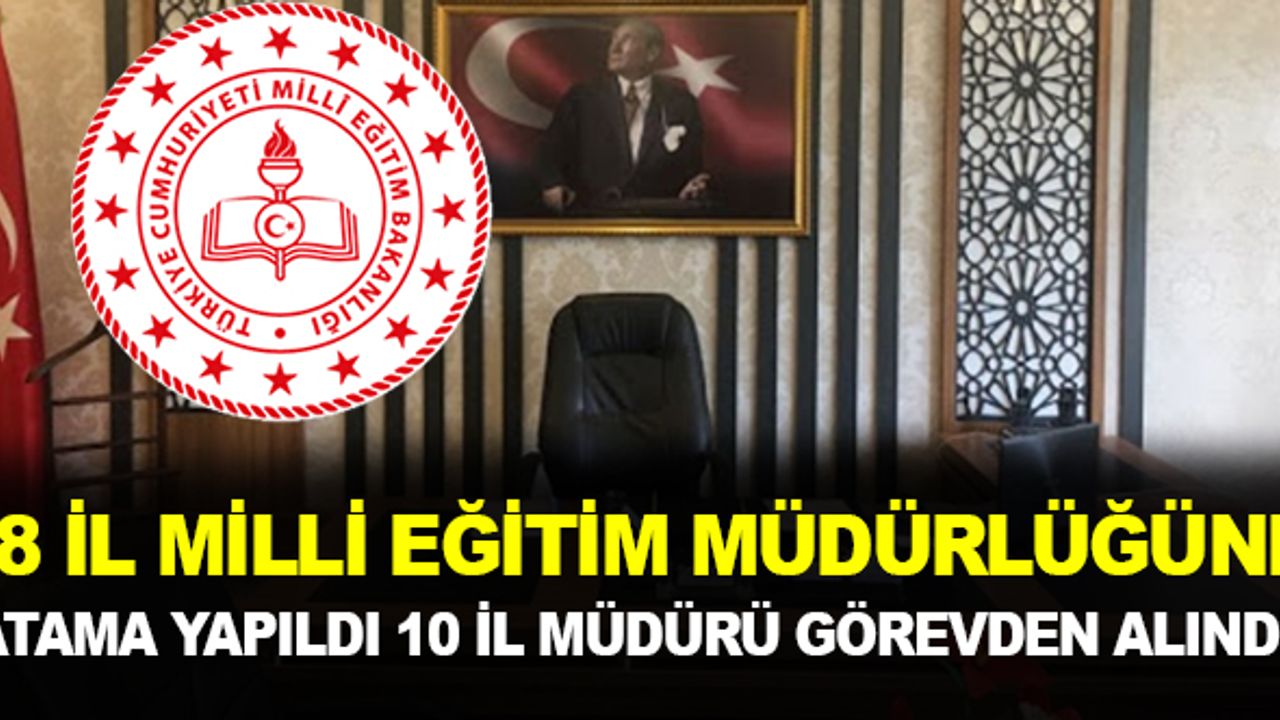 28 İl Milli Eğitim Müdürlüğüne Atama Yapıldı 10 İl Müdürü Görevden Alındı !