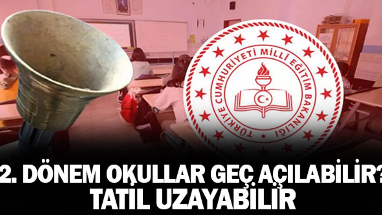 2. dönemde okullar geç açılabilir dersler geç başlayabilir