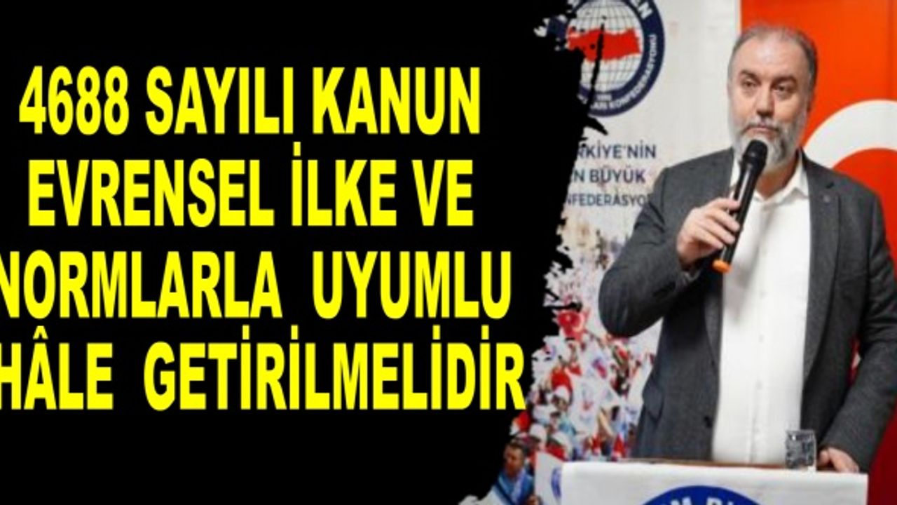 4688 sayılı Kanun evrensel ilke ve normlarla uyumlu hâle getirilmelidir