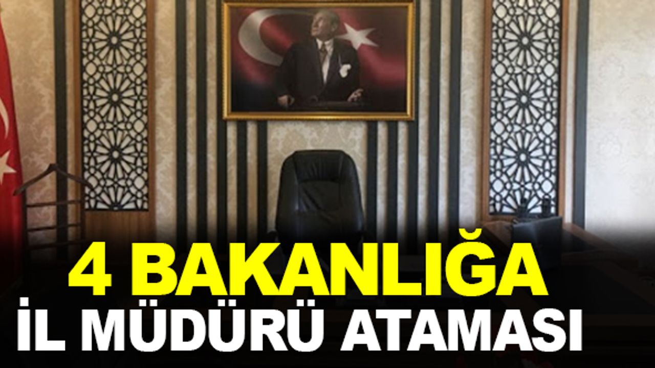 4 Bakanlığa Yeni İl Müdürü Ataması Yapıldı