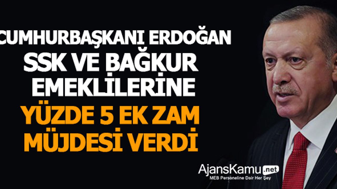 Cumhurbaşkanı SSK ve BAĞKUR Emeklilerine Yüzde 5 Ek Zam Müjdesi Verdi