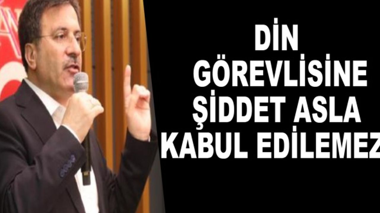 DİN GÖREVLİSİNE ŞİDDET ASLA KABUL EDİLEMEZ