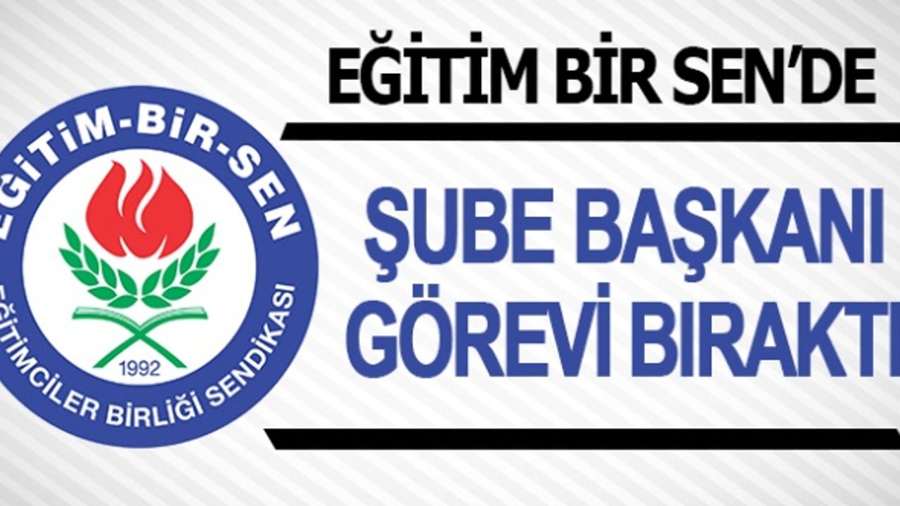 Eğitim Bir Sen Şube Başkanı Görevi Bıraktı