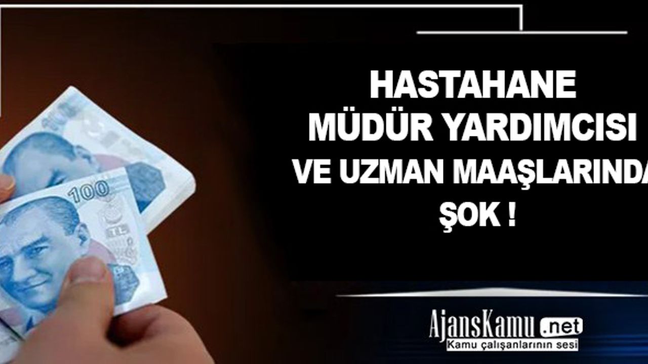 Hastane Müdür Yardımcısı ve Uzman Maaşlarında Şok