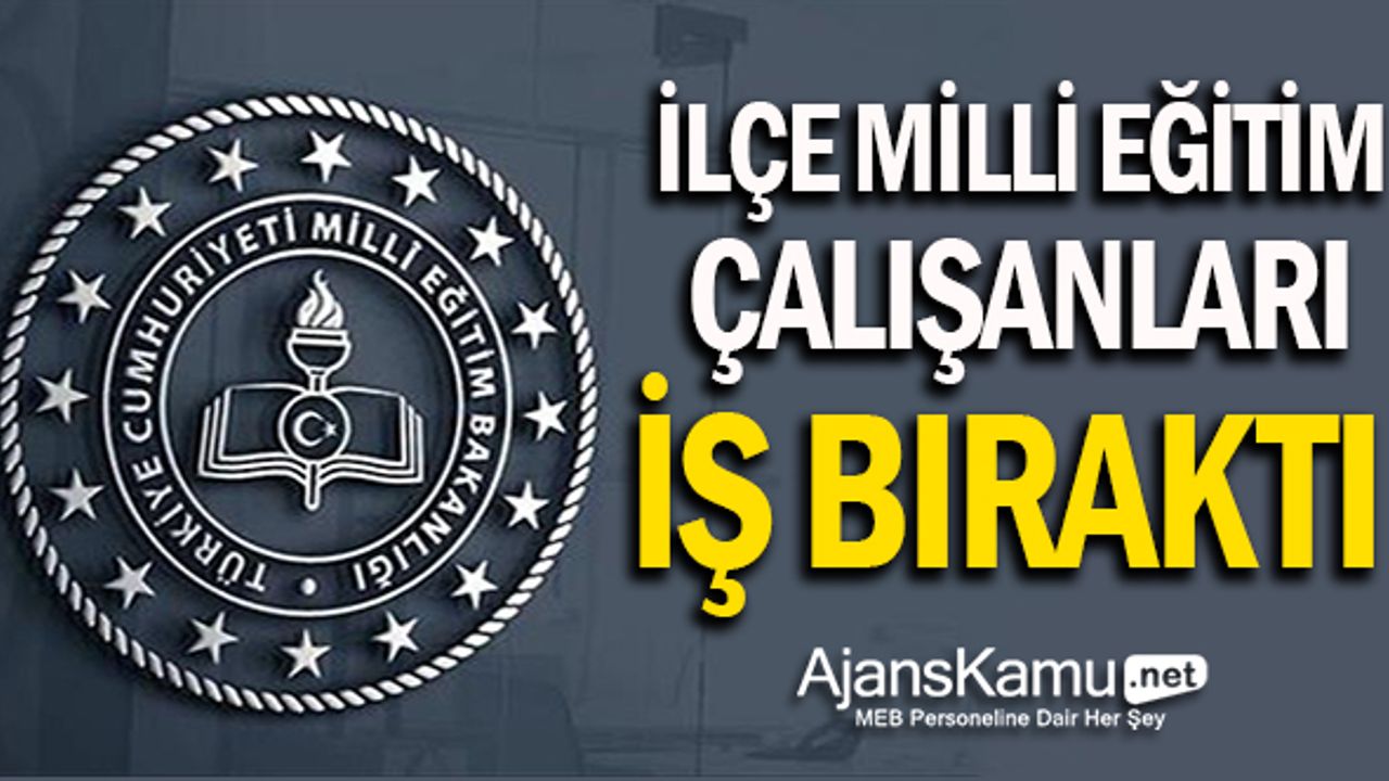 İlçe Milli Eğitim Müdürlüğü personelleri iş bıraktı