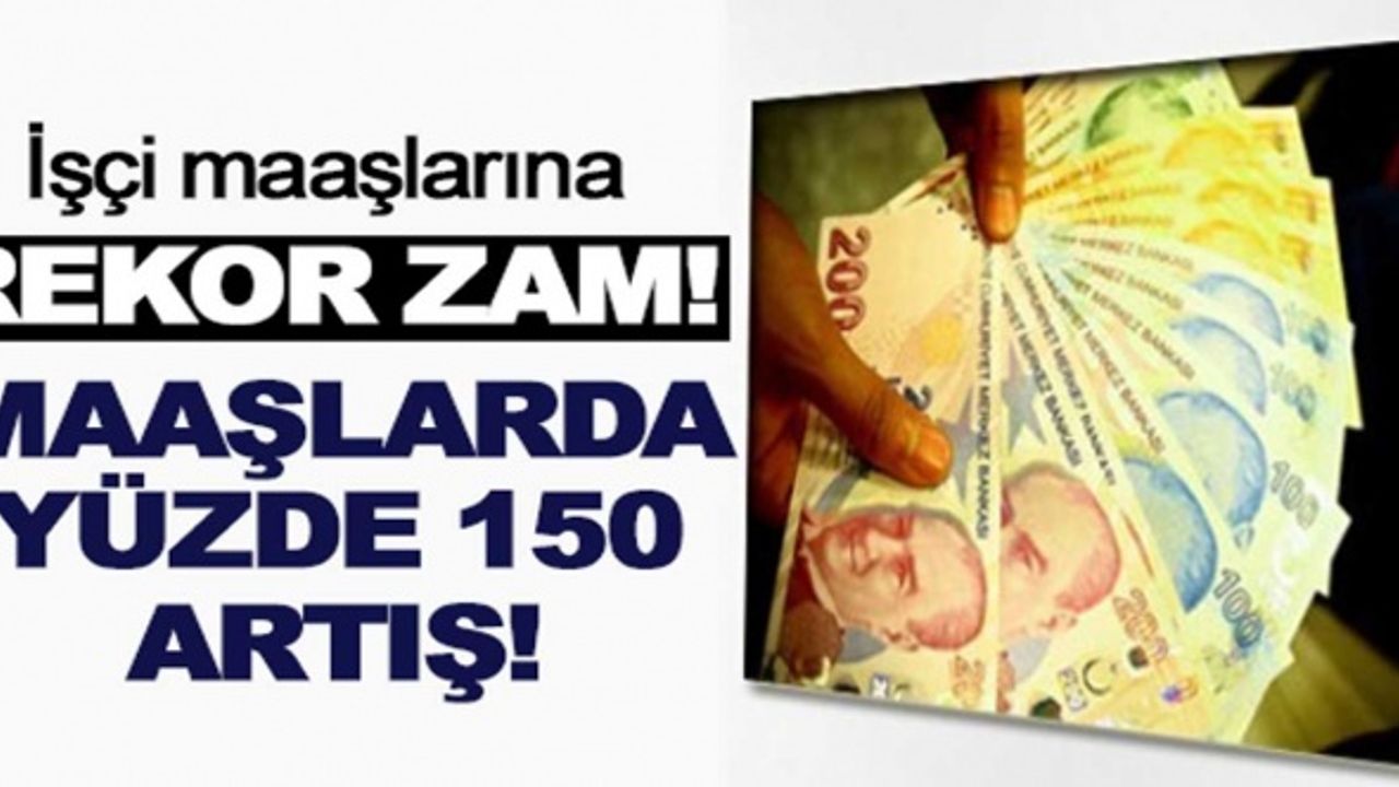 İşçilere rekor zam: Maaşlar yüzde 150 arttı
