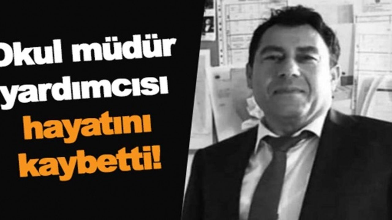 Karne gününde eğitim camiasında kahreden ölüm: Müdür yardımcısı hayatını kaybetti