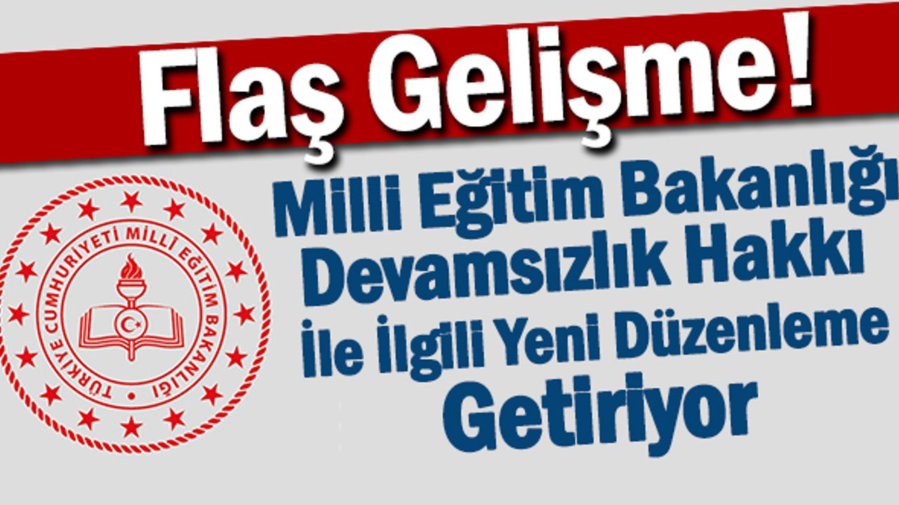 Milli Eğitim Bakanlığı'ndan devamsızlık hakkı ile ilgili önemli düzenleme geliyor