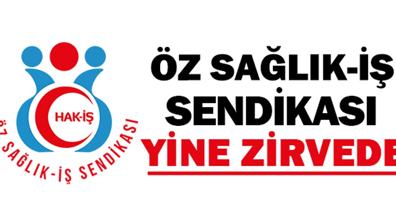 Öz Sağlık-İş Sendikası Yine Zirvede.. 203.424 Üye