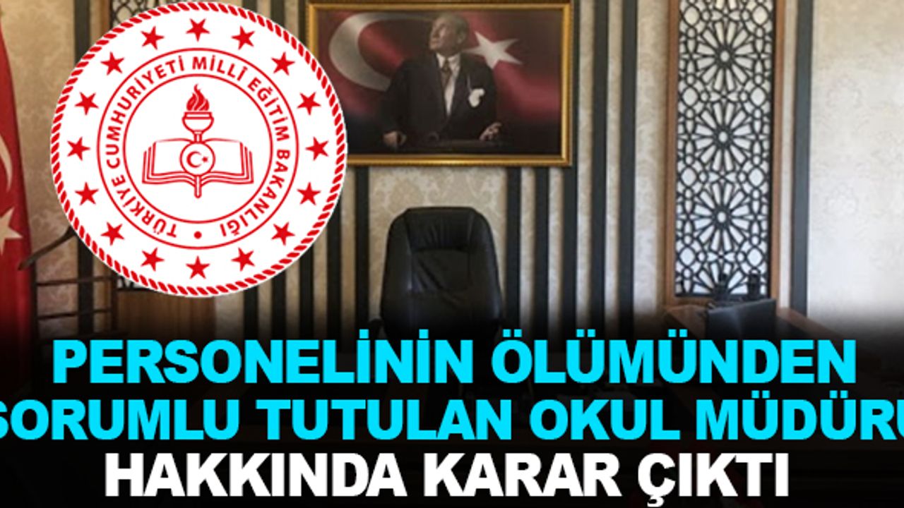 Personelin ölümünden sorumlu tutulan okul müdürü hakkında karar