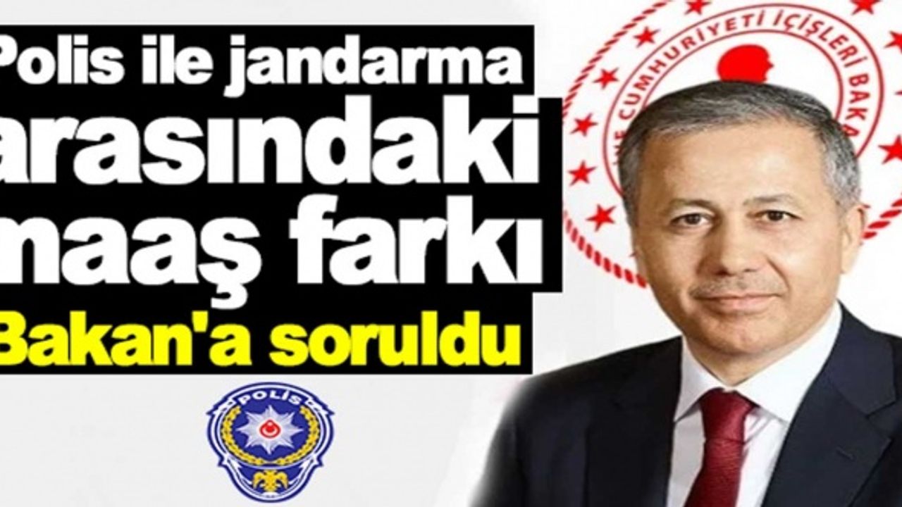 Polis ile jandarma arasındaki maaş farkı Bakan'a soruldu