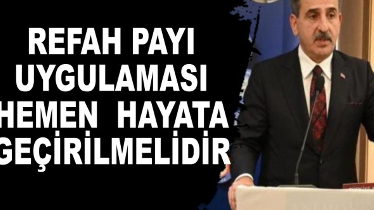 Refah Payı Uygulaması Hemen Hayata Geçirilmelidir